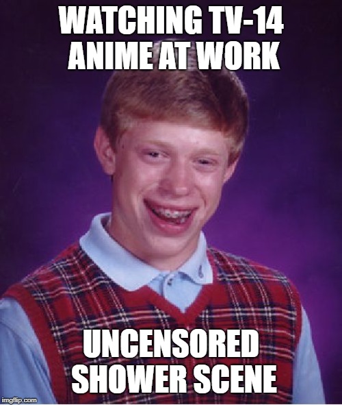 I THOUGHT TV-14 was safe to watch at work. | WATCHING TV-14 ANIME AT WORK; UNCENSORED SHOWER SCENE | image tagged in memes,bad luck brian,anime,shower,nudity | made w/ Imgflip meme maker