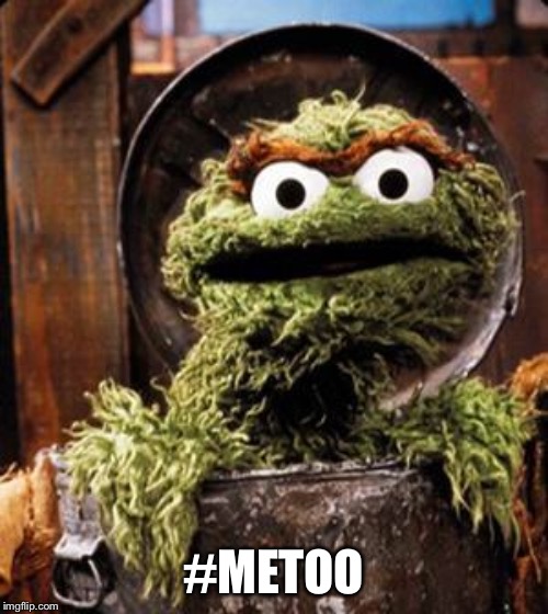 Oscar the Grouch | #METOO | image tagged in oscar the grouch | made w/ Imgflip meme maker
