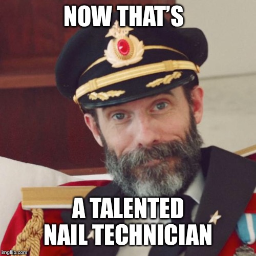 Captain Obvious | NOW THAT’S A TALENTED NAIL TECHNICIAN | image tagged in captain obvious | made w/ Imgflip meme maker