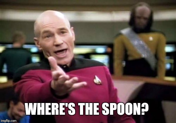 Picard Wtf Meme | WHERE'S THE SPOON? | image tagged in memes,picard wtf | made w/ Imgflip meme maker