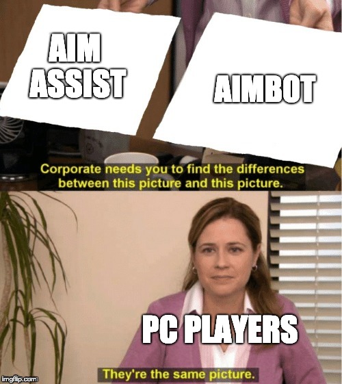 They're The Same Picture Meme | AIM ASSIST; AIMBOT; PC PLAYERS | image tagged in office same picture | made w/ Imgflip meme maker