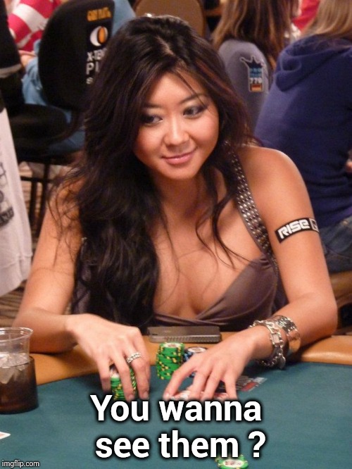 No one watches Poker on TV anymore | You wanna see them ? | image tagged in cards,poker face,show,so you mean to tell me,raise,sorry folks | made w/ Imgflip meme maker