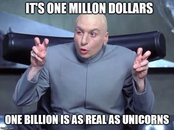 Dr Evil air quotes | IT'S ONE MILLON DOLLARS; ONE BILLION IS AS REAL AS UNICORNS | image tagged in dr evil air quotes | made w/ Imgflip meme maker