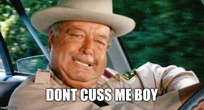 Smokey and the Bandit 1 | DONT CUSS ME BOY | image tagged in smokey and the bandit 1 | made w/ Imgflip meme maker