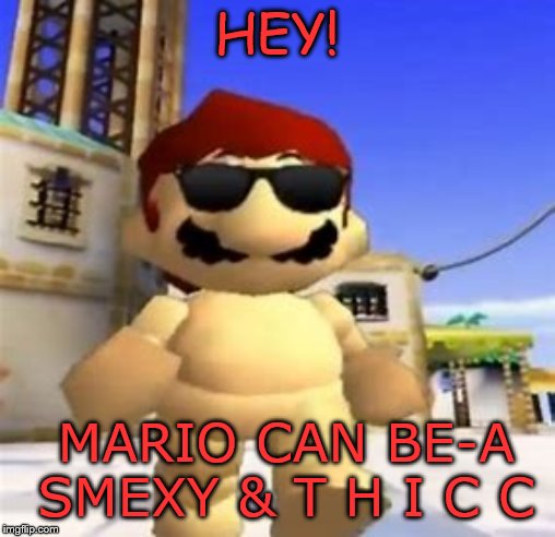 HEY! MARIO CAN BE-A SMEXY & T H I C C | made w/ Imgflip meme maker