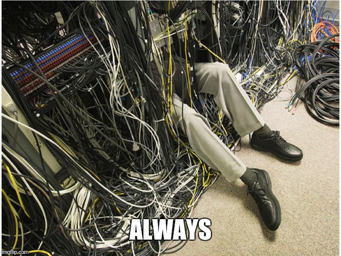 IT Guy | ALWAYS | image tagged in it guy | made w/ Imgflip meme maker