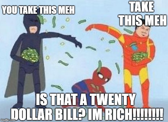 Pathetic Spidey | TAKE THIS MEH; YOU TAKE THIS MEH; IS THAT A TWENTY DOLLAR BILL?
IM RICH!!!!!!!! | image tagged in memes,pathetic spidey | made w/ Imgflip meme maker