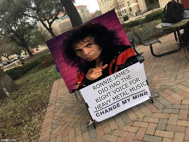 Prove me wrong | RONNIE JAMES DIO HAD THE RIGHT VOICE FOR HEAVY METAL MUSIC | image tagged in prove me wrong | made w/ Imgflip meme maker