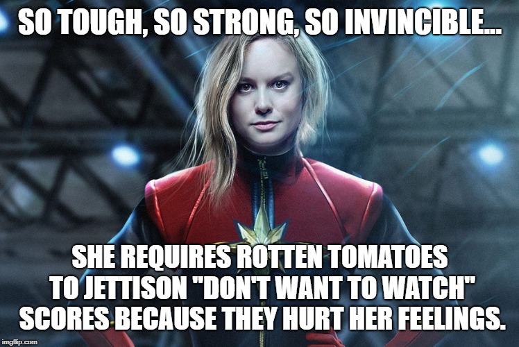 Captain Thin-Skin | SO TOUGH, SO STRONG, SO INVINCIBLE... SHE REQUIRES ROTTEN TOMATOES TO JETTISON "DON'T WANT TO WATCH" SCORES BECAUSE THEY HURT HER FEELINGS. | image tagged in captain marvel | made w/ Imgflip meme maker