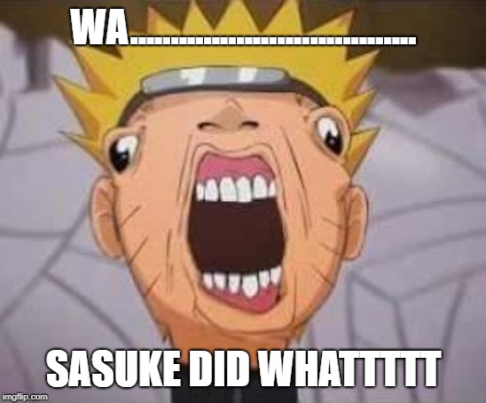Naruto joke | WA................................... SASUKE DID WHATTTTT | image tagged in naruto joke | made w/ Imgflip meme maker