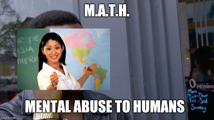 Roll Safe Think About It Meme | M.A.T.H. MENTAL ABUSE TO HUMANS | image tagged in memes,roll safe think about it | made w/ Imgflip meme maker
