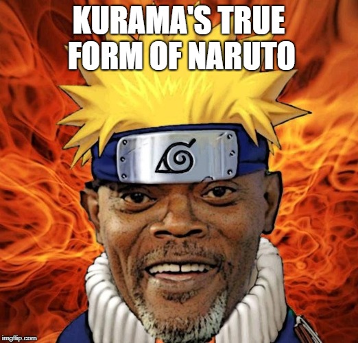 Naruto Jackson | KURAMA'S TRUE FORM OF NARUTO | image tagged in naruto jackson | made w/ Imgflip meme maker