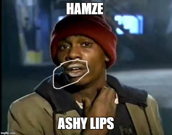 Y'all Got Any More Of That | HAMZE; ASHY LIPS | image tagged in memes,y'all got any more of that | made w/ Imgflip meme maker