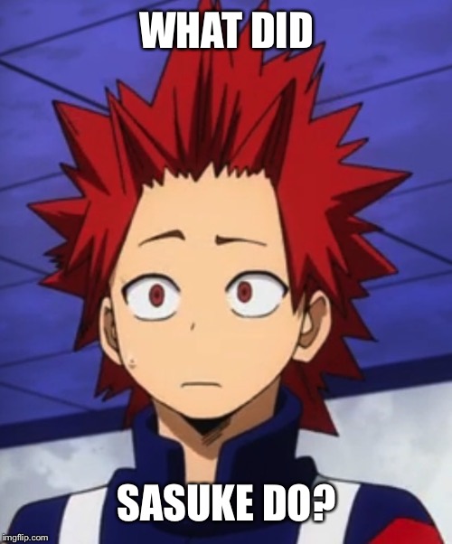 kirishima huh? | WHAT DID SASUKE DO? | image tagged in kirishima huh | made w/ Imgflip meme maker