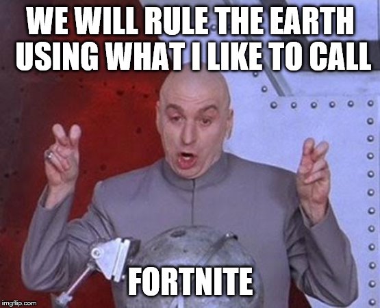 Dr Evil Laser Meme | WE WILL RULE THE EARTH USING WHAT I LIKE TO CALL; FORTNITE | image tagged in memes,dr evil laser | made w/ Imgflip meme maker