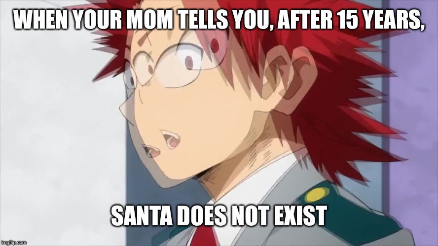 Here’s another kiri template | WHEN YOUR MOM TELLS YOU, AFTER 15 YEARS, SANTA DOES NOT EXIST | image tagged in kirishima wait whaaa,i am confusion,kirishima,animeme | made w/ Imgflip meme maker