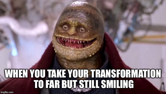 WHEN YOU TAKE YOUR TRANSFORMATION TO FAR BUT STILL SMILING | made w/ Imgflip meme maker