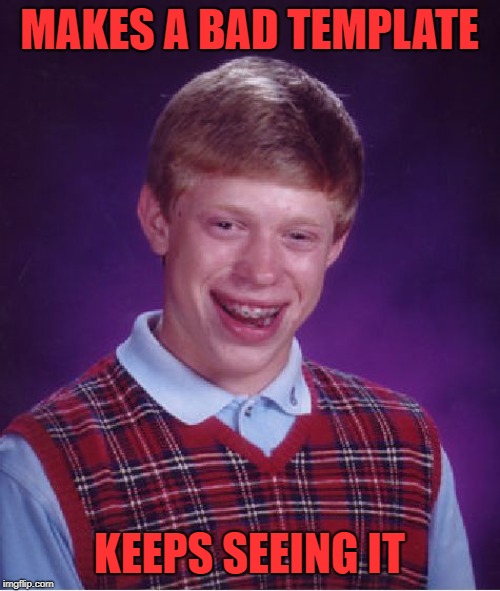Bad Luck Brian Meme | MAKES A BAD TEMPLATE KEEPS SEEING IT | image tagged in memes,bad luck brian | made w/ Imgflip meme maker
