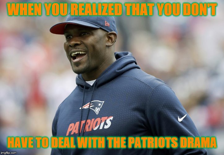 Brian Flores at Miami | WHEN YOU REALIZED THAT YOU DON'T; HAVE TO DEAL WITH THE PATRIOTS DRAMA | image tagged in nfl,new england patriots,miami dolphins | made w/ Imgflip meme maker