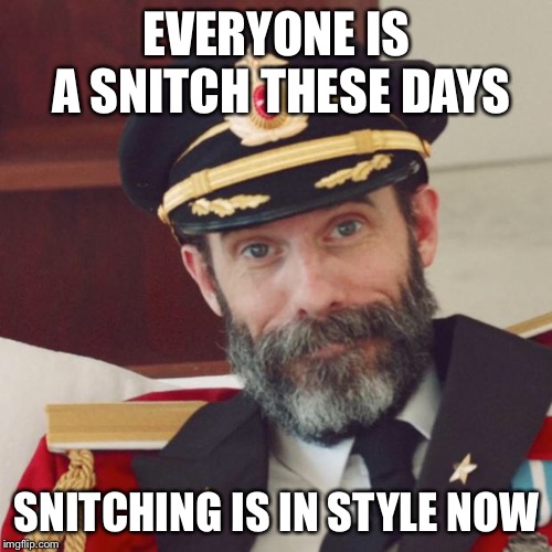 Captain Obvious | EVERYONE IS A SNITCH THESE DAYS SNITCHING IS IN STYLE NOW | image tagged in captain obvious | made w/ Imgflip meme maker