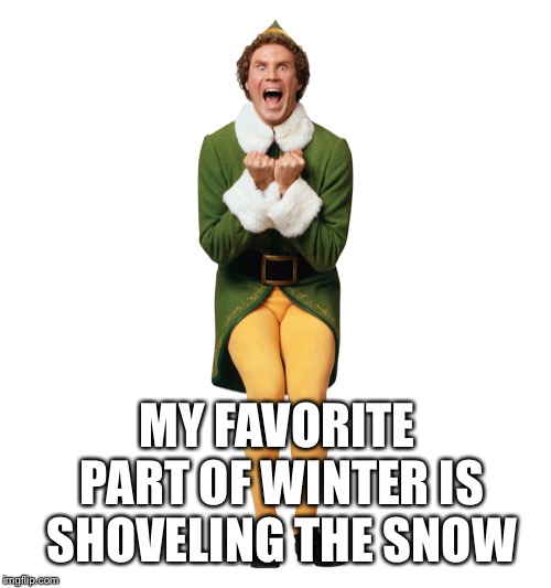 Christmas Elf | MY FAVORITE PART OF WINTER IS SHOVELING THE SNOW | image tagged in christmas elf | made w/ Imgflip meme maker