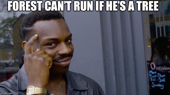 Roll Safe Think About It | FOREST CAN’T RUN IF HE’S A TREE | image tagged in memes,roll safe think about it | made w/ Imgflip meme maker