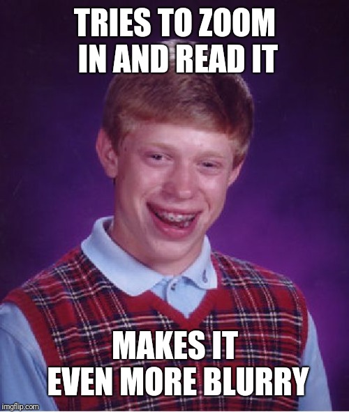 Bad Luck Brian Meme | TRIES TO ZOOM IN AND READ IT MAKES IT EVEN MORE BLURRY | image tagged in memes,bad luck brian | made w/ Imgflip meme maker