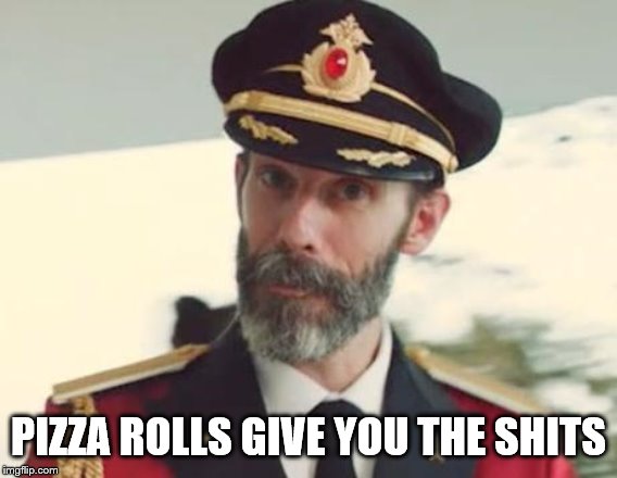 Captain Obvious | PIZZA ROLLS GIVE YOU THE SHITS | image tagged in captain obvious | made w/ Imgflip meme maker