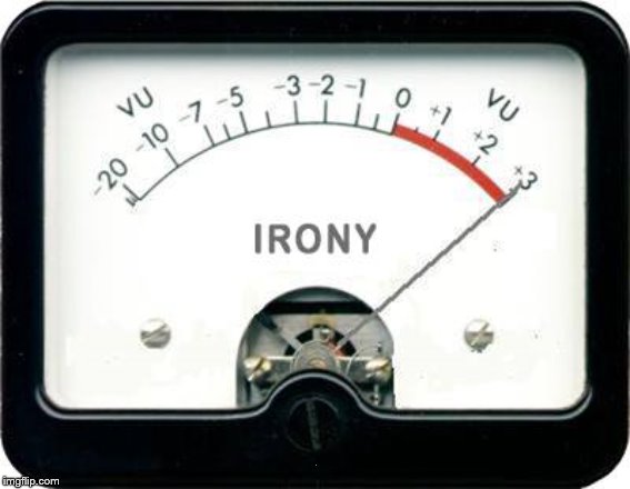 Irony Meter | , | image tagged in irony meter | made w/ Imgflip meme maker