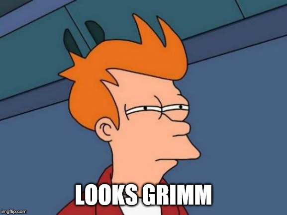 Futurama Fry Meme | LOOKS GRIMM | image tagged in memes,futurama fry | made w/ Imgflip meme maker