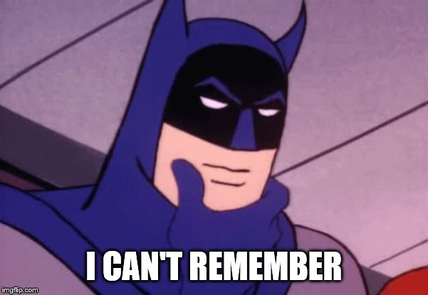 Batman Pondering | I CAN'T REMEMBER | image tagged in batman pondering | made w/ Imgflip meme maker