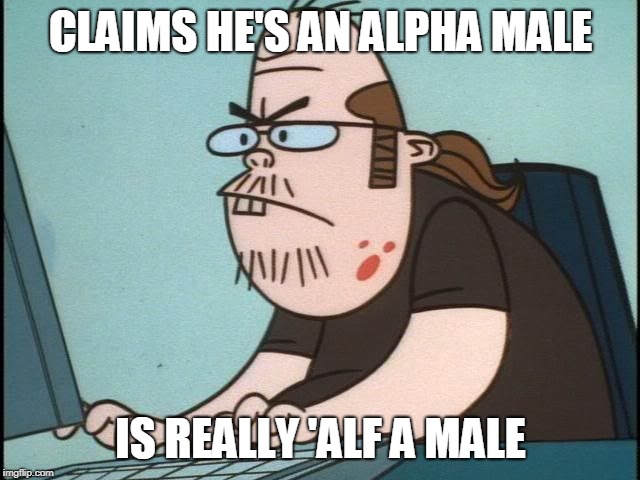 true | CLAIMS HE'S AN ALPHA MALE; IS REALLY 'ALF A MALE | image tagged in alpha | made w/ Imgflip meme maker