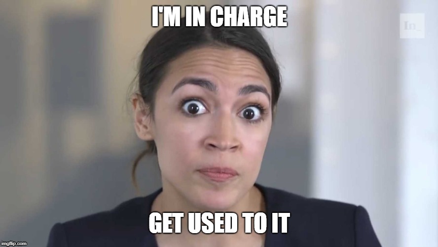 AOC Stumped | I'M IN CHARGE; GET USED TO IT | image tagged in aoc stumped | made w/ Imgflip meme maker
