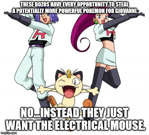 Team rocket in a shell nut. |  THESE BOZOS HAVE EVERY OPPORTUNITY TO STEAL A POTENTIALLY MORE POWERFUL POKEMON FOR GIOVANNI. NO...INSTEAD THEY JUST WANT THE ELECTRICAL MOUSE. | image tagged in memes,team rocket | made w/ Imgflip meme maker