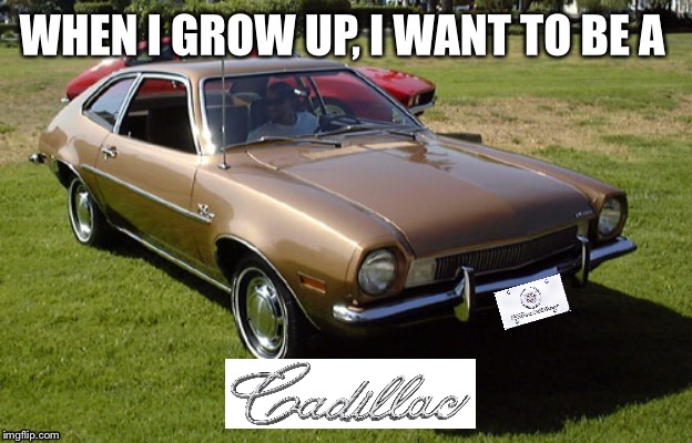 Automobile dreams of the early ‘70s | image tagged in ford pinto,cadillac,grow up,funny memes,no one reads,tags are the best | made w/ Imgflip meme maker