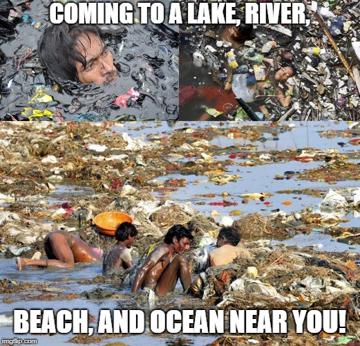 COMING TO A LAKE, RIVER, BEACH, AND OCEAN NEAR YOU! | image tagged in political correctness,third world,overpopulation,poverty,cultural marxism | made w/ Imgflip meme maker