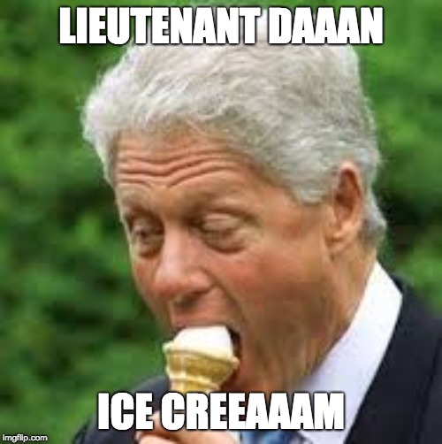 forest clinton | LIEUTENANT DAAAN; ICE CREEAAAM | image tagged in bill clinton,forest gump | made w/ Imgflip meme maker