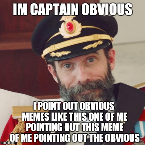 Captain Obvious | IM CAPTAIN OBVIOUS I POINT OUT OBVIOUS MEMES LIKE THIS ONE OF ME POINTING OUT THIS MEME OF ME POINTING OUT THE OBVIOUS | image tagged in captain obvious | made w/ Imgflip meme maker