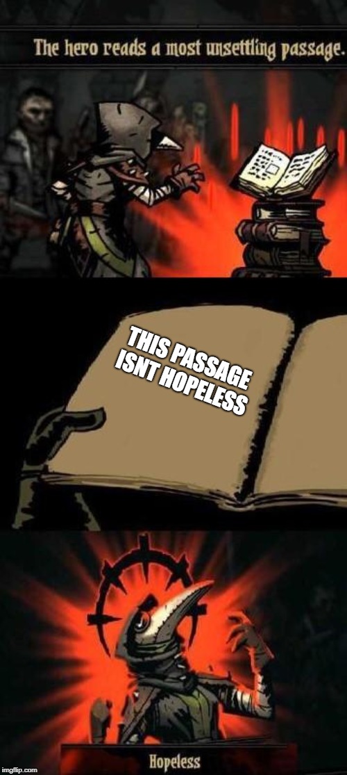HOPELESS | THIS PASSAGE ISNT HOPELESS | image tagged in funny,memes,darkest dungeon,the hero reads a most unsettling passage | made w/ Imgflip meme maker