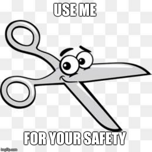 USE ME; FOR YOUR SAFETY | image tagged in scissors,cartoon | made w/ Imgflip meme maker