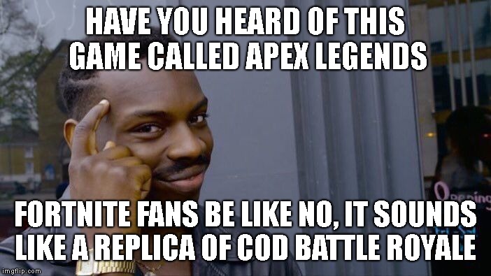 Roll Safe Think About It Meme | HAVE YOU HEARD OF THIS GAME CALLED APEX LEGENDS; FORTNITE FANS BE LIKE NO, IT SOUNDS LIKE A REPLICA OF COD BATTLE ROYALE | image tagged in memes,roll safe think about it | made w/ Imgflip meme maker