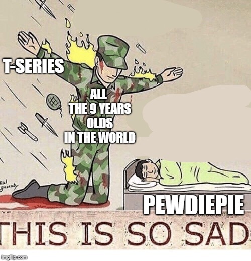 Soldier protecting sleeping child | T-SERIES; ALL THE 9 YEARS OLDS IN THE WORLD; PEWDIEPIE | image tagged in soldier protecting sleeping child | made w/ Imgflip meme maker