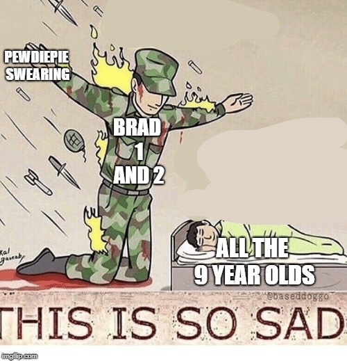 Soldier protecting sleeping child | PEWDIEPIE SWEARING; BRAD 1 AND 2; ALL THE 9 YEAR OLDS | image tagged in soldier protecting sleeping child | made w/ Imgflip meme maker