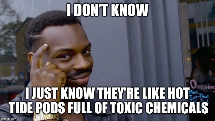 Roll Safe Think About It Meme | I DON’T KNOW I JUST KNOW THEY’RE LIKE HOT TIDE PODS FULL OF TOXIC CHEMICALS | image tagged in memes,roll safe think about it | made w/ Imgflip meme maker