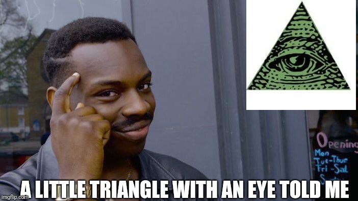 Roll Safe Think About It Meme | A LITTLE TRIANGLE WITH AN EYE TOLD ME | image tagged in memes,roll safe think about it | made w/ Imgflip meme maker