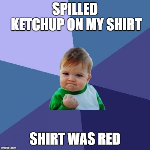 Success Kid Meme | SPILLED KETCHUP ON MY SHIRT; SHIRT WAS RED | image tagged in memes,success kid | made w/ Imgflip meme maker