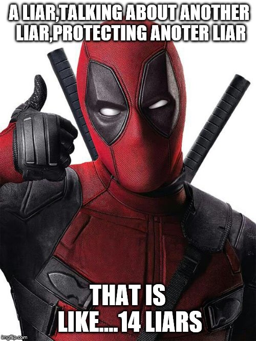 Deadpool thumbs up | A LIAR,TALKING ABOUT ANOTHER LIAR,PROTECTING ANOTER LIAR THAT IS LIKE....14 LIARS | image tagged in deadpool thumbs up | made w/ Imgflip meme maker