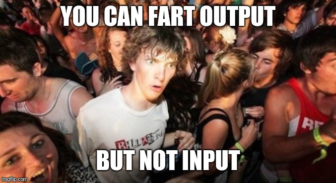 But you can breathe and exhale... | YOU CAN FART OUTPUT; BUT NOT INPUT | image tagged in memes,sudden clarity clarence | made w/ Imgflip meme maker