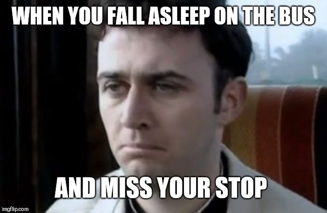 WHEN YOU FALL ASLEEP ON THE BUS; AND MISS YOUR STOP | image tagged in oops,wrong stop,falling asleep on the bus | made w/ Imgflip meme maker