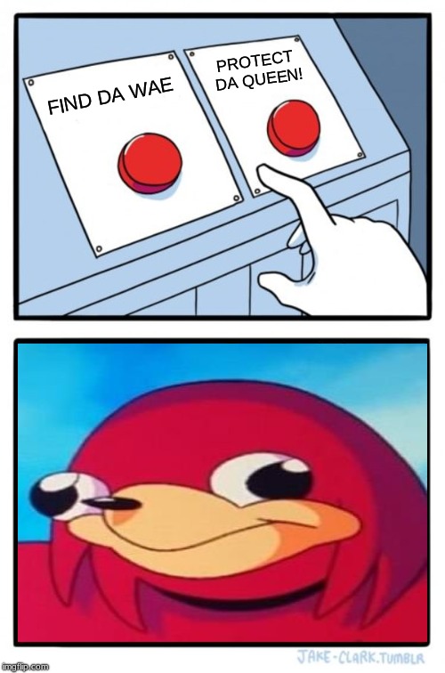 TWO BUTTONS ARE DA WAE! | PROTECT DA QUEEN! FIND DA WAE | image tagged in memes,two buttons,da wae,ugandan knuckles,protect da queen | made w/ Imgflip meme maker